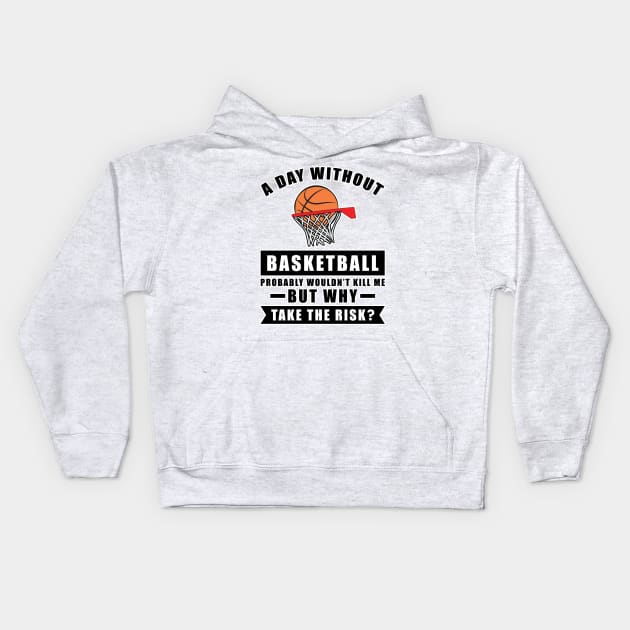 A day without Basketball probably wouldn't kill me but why take the risk Kids Hoodie by DesignWood-Sport